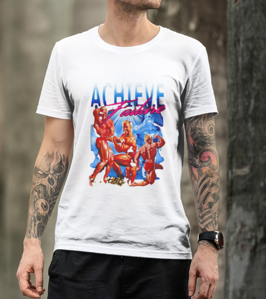 Achieve Failure Tom Platz Bodybuilding Motivation T-Shirt