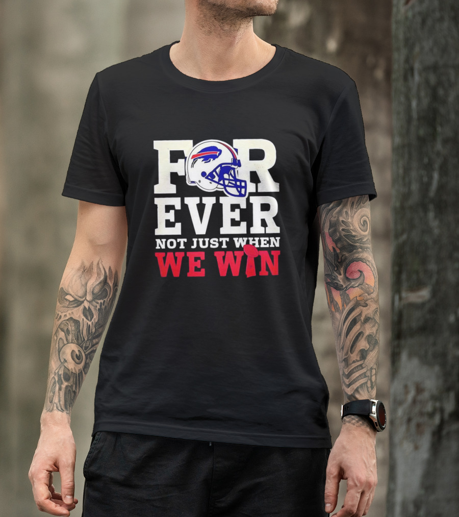 Buffalo Bills Forever Loyalty Not Just When We Win Helmet T-Shirt