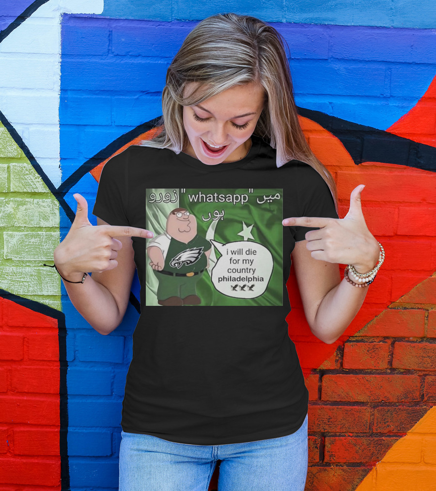 Peter Griffin Philadelphia Eagles I Will Die For My Country Pakistan Flag WhatsApp T-Shirt