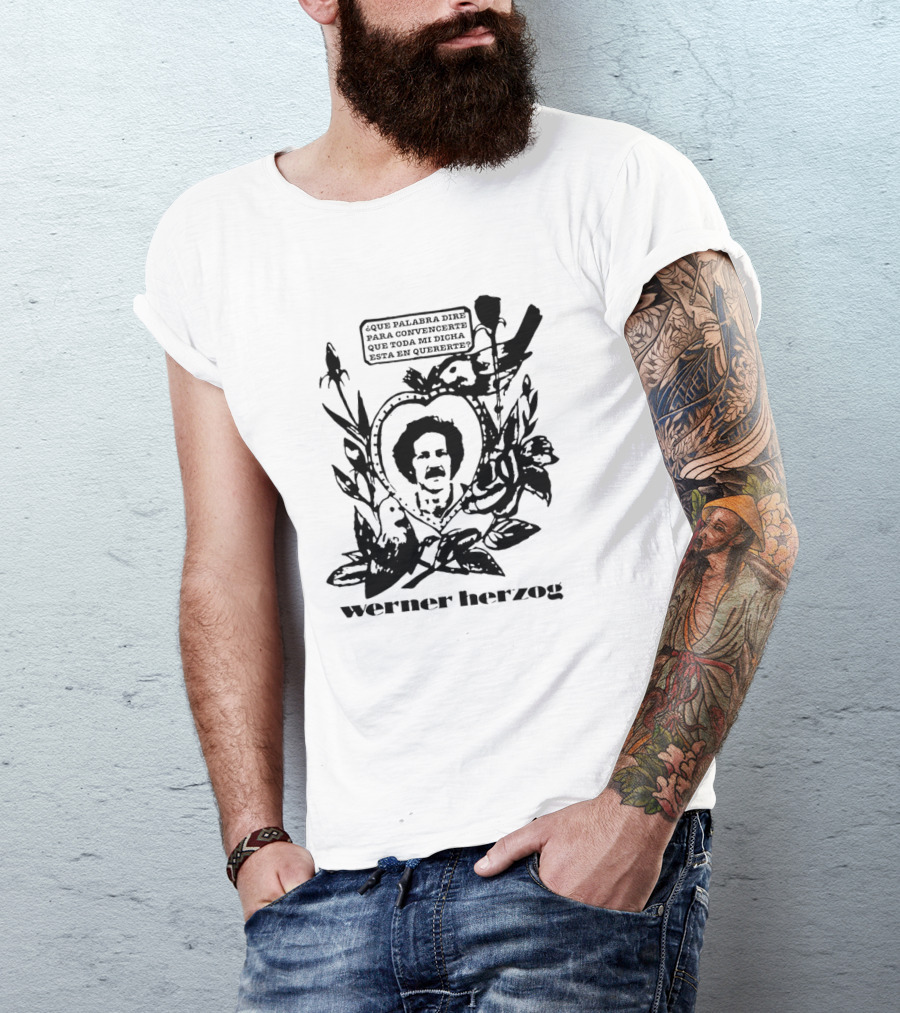 Werner Herzog ¿que Palabra Diré Para Convencerte Que Toda Mi Dicha Está En Quererte? T-Shirt