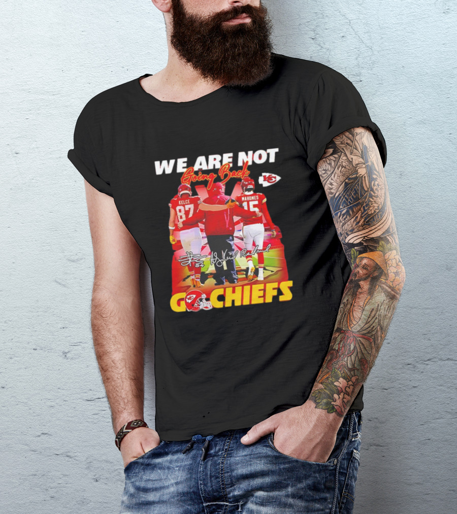 We Are Not Going Back Travis Kelce Andy Reid Patrick Mahomes Go Chiefs T-Shirt