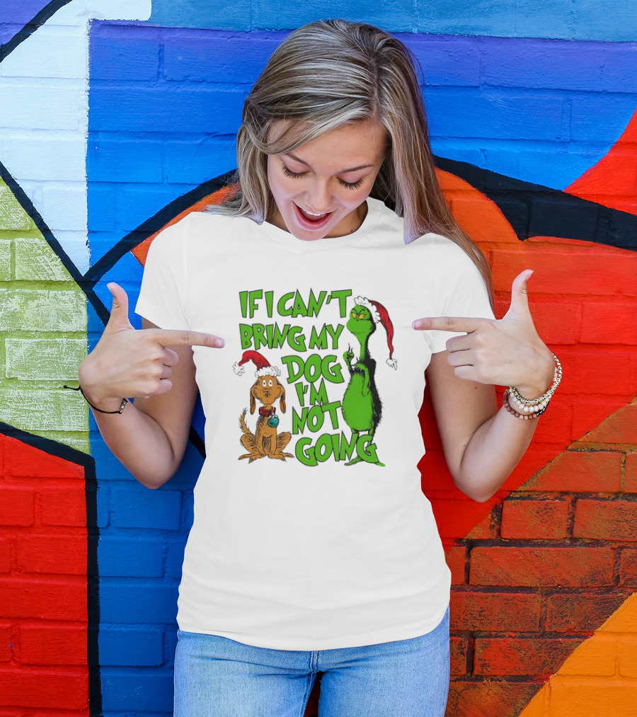 If I Can't Bring My Dog I'm Not Going Grinch Christmas T-Shirt