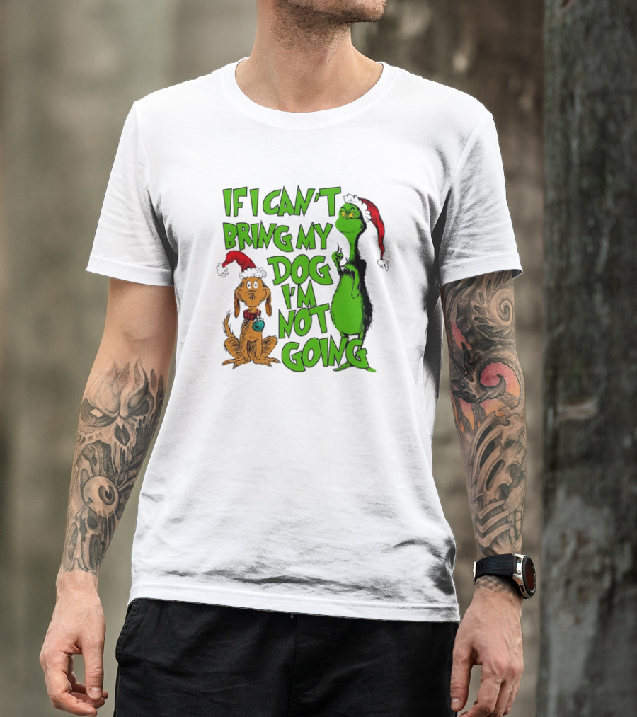 If I Can't Bring My Dog I'm Not Going Grinch Christmas T-Shirt