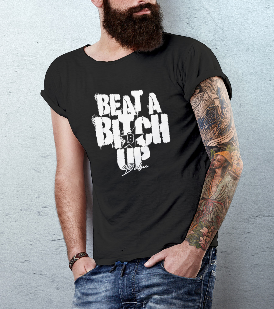 Beat A Btch Up Babu T-Shirt