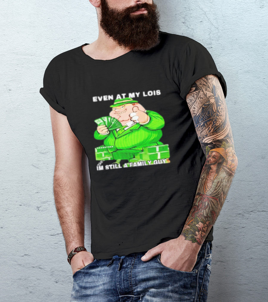Even At My Lois I'm Still A Family Guy Peter Griffin In Green Suit With Money T-Shirt