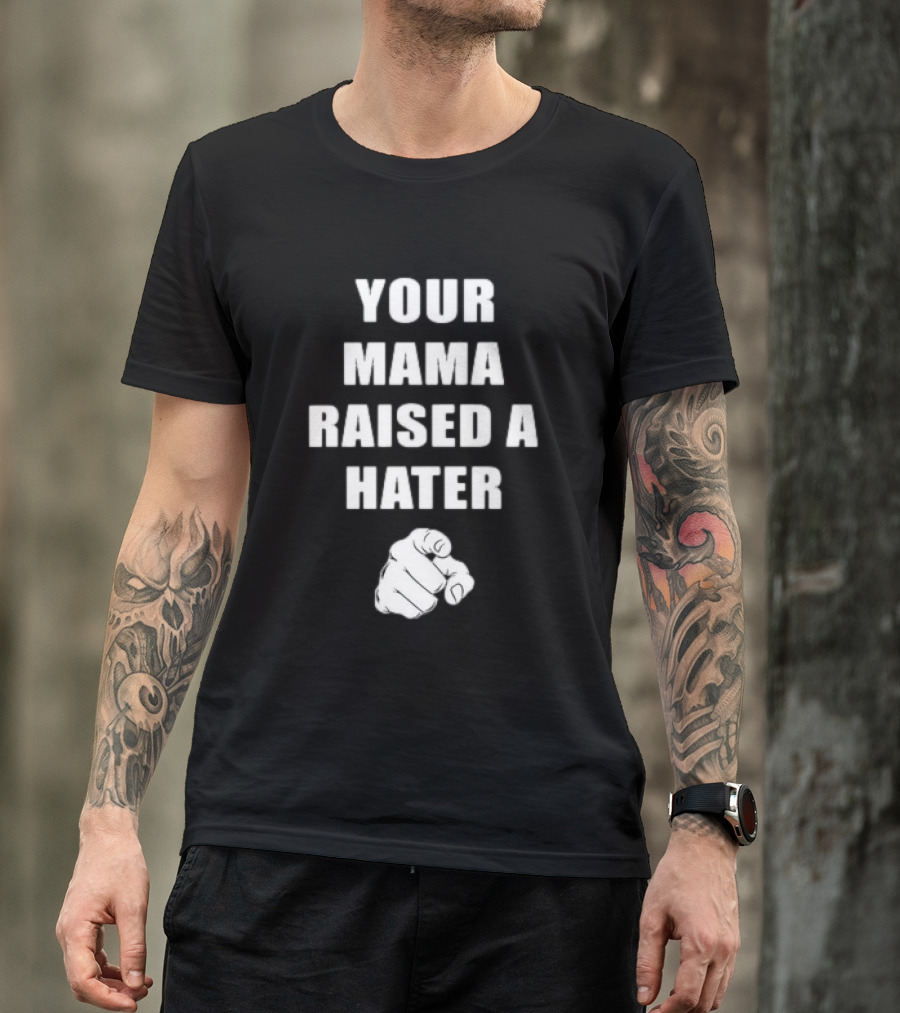 Your Mama Raised A Hater Pointing Finger T-Shirt