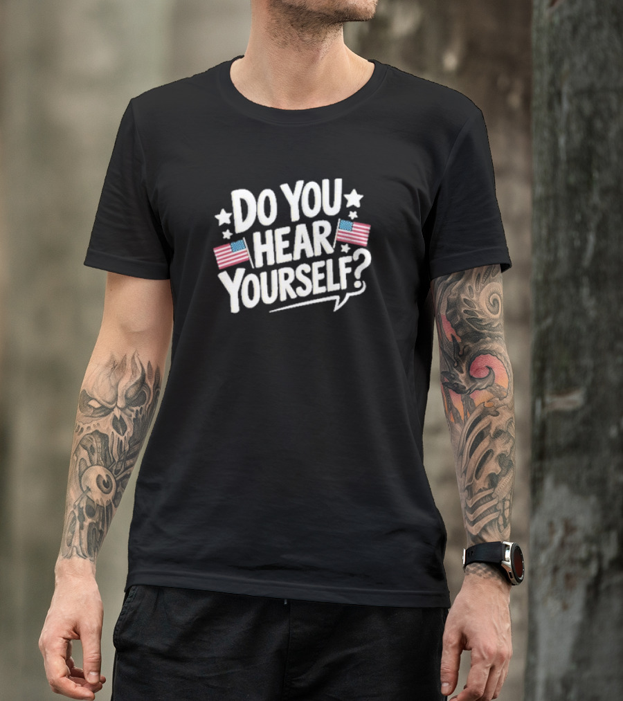 DO YOU HEAR YOURSELF? American Flags And Stars Speech Bubble T-Shirt