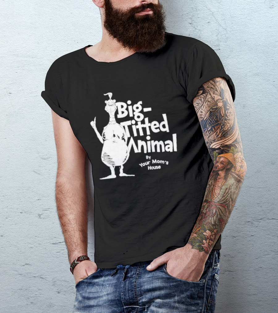 Big-Titted Animal By Your Mom's House T-Shirt