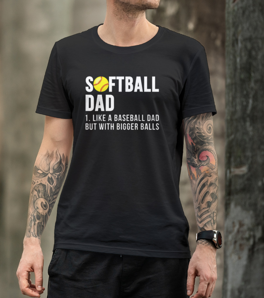 SOFTBALL DAD Like A Baseball Dad But With Bigger Balls Father's Day T-Shirt