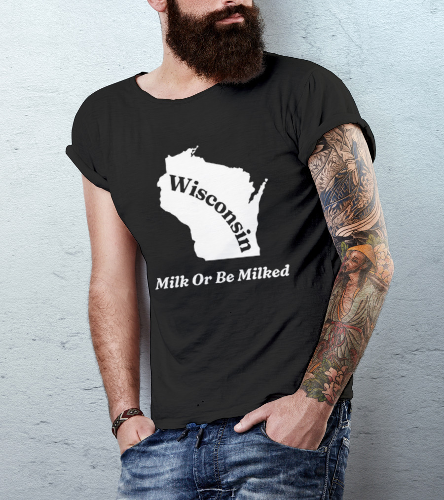 Wisconsin Map Milk Or Be Milked T-Shirt