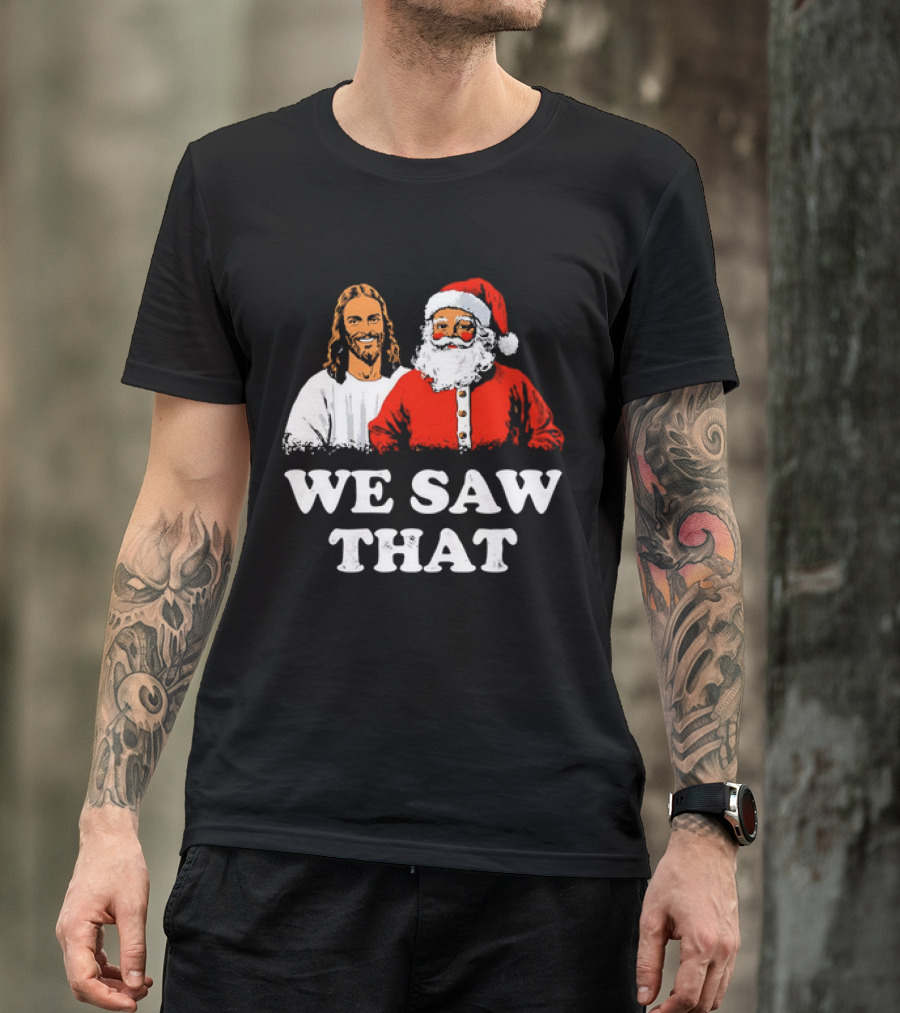 Jesus And Santa Claus We Saw That T-Shirt