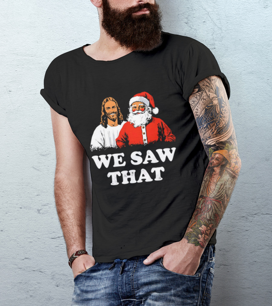Jesus And Santa Claus We Saw That T-Shirt