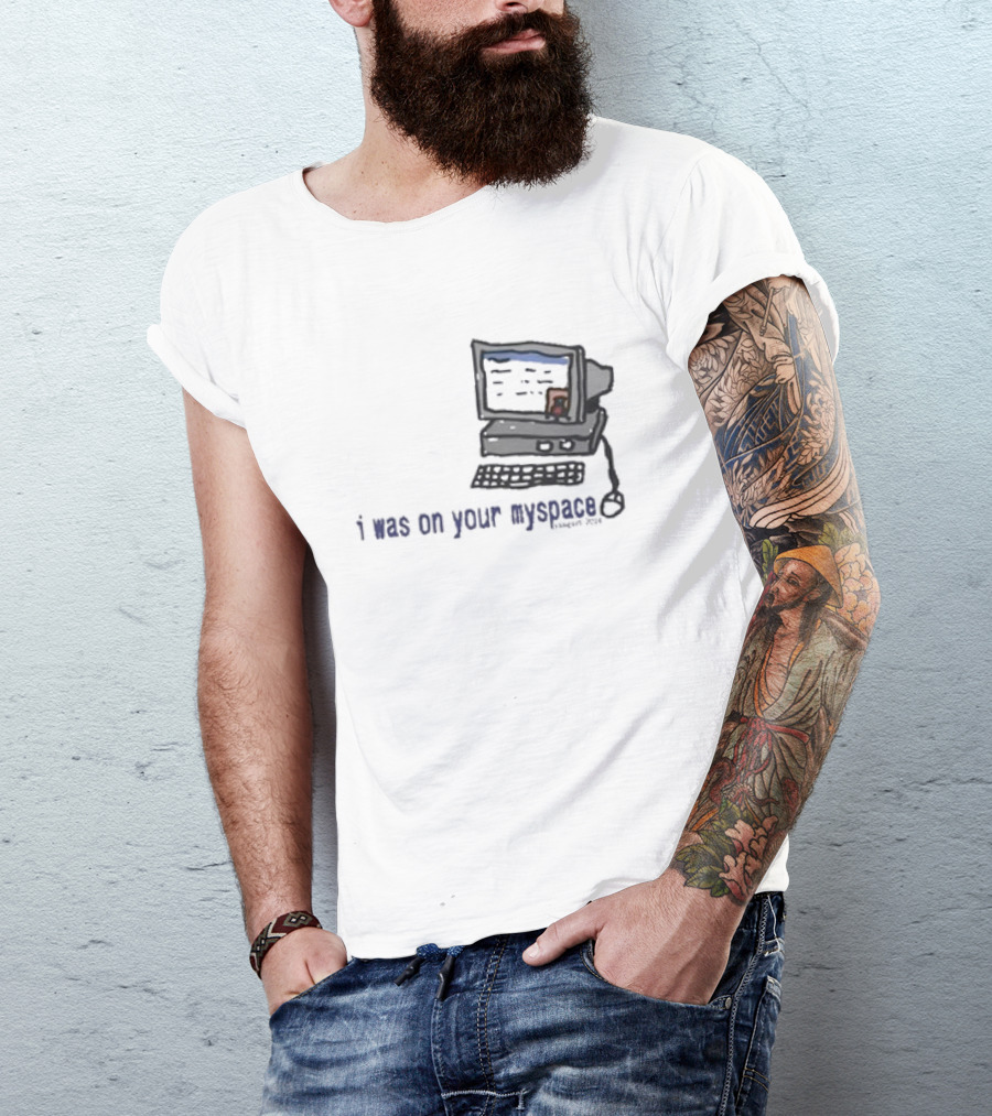I Was On Your Myspace Computer Drawing 2004 T-Shirt