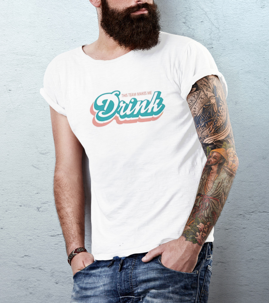 This Team Makes Me Drink Miami Dolphins T-Shirt