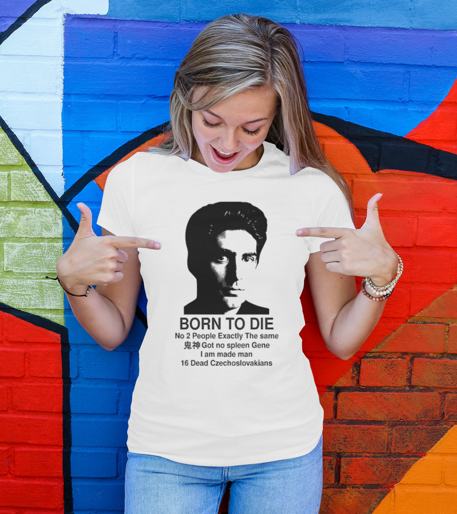 Christopher Moltisanti Born To Die No 2 People Exactly The Same 16 Dead Czechoslovakians Made Man T-Shirt