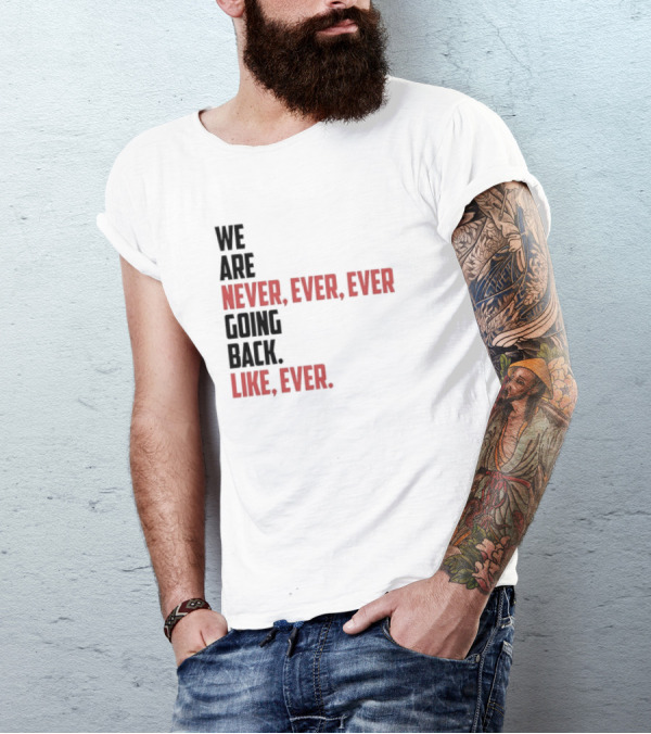 We Are Never Ever Ever Going Back Like Ever Timeless Phrase T-Shirt