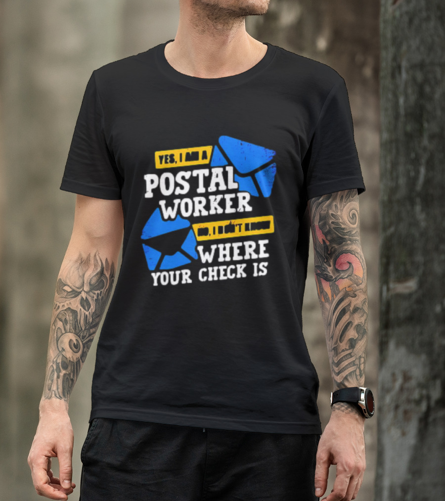 Yes I Am A Postal Worker No I Don’t Know Where Your Check Is Blue Envelopes T-Shirt