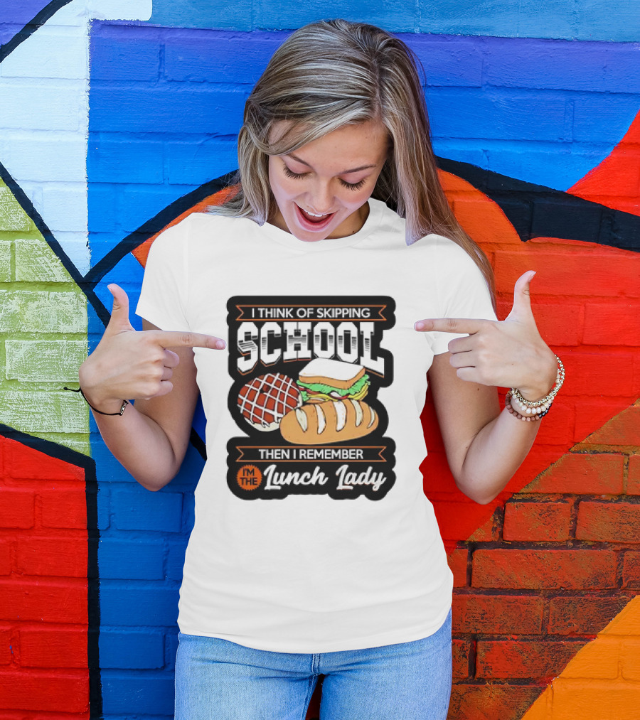 I Think Of Skipping School Sandwich Bread I'm The Lunch Lady T-Shirt