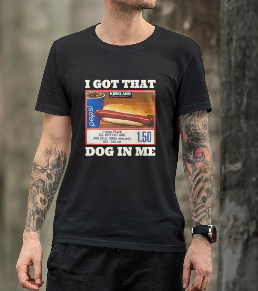 I Got That Dog In Me Kirkland 1.50 All Beef Hot Dog And Soda Combo T-Shirt