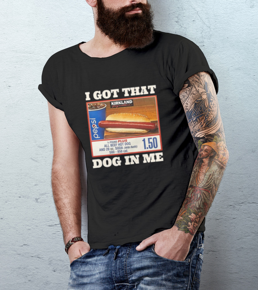 I Got That Dog In Me Kirkland 1.50 All Beef Hot Dog And Soda Combo T-Shirt