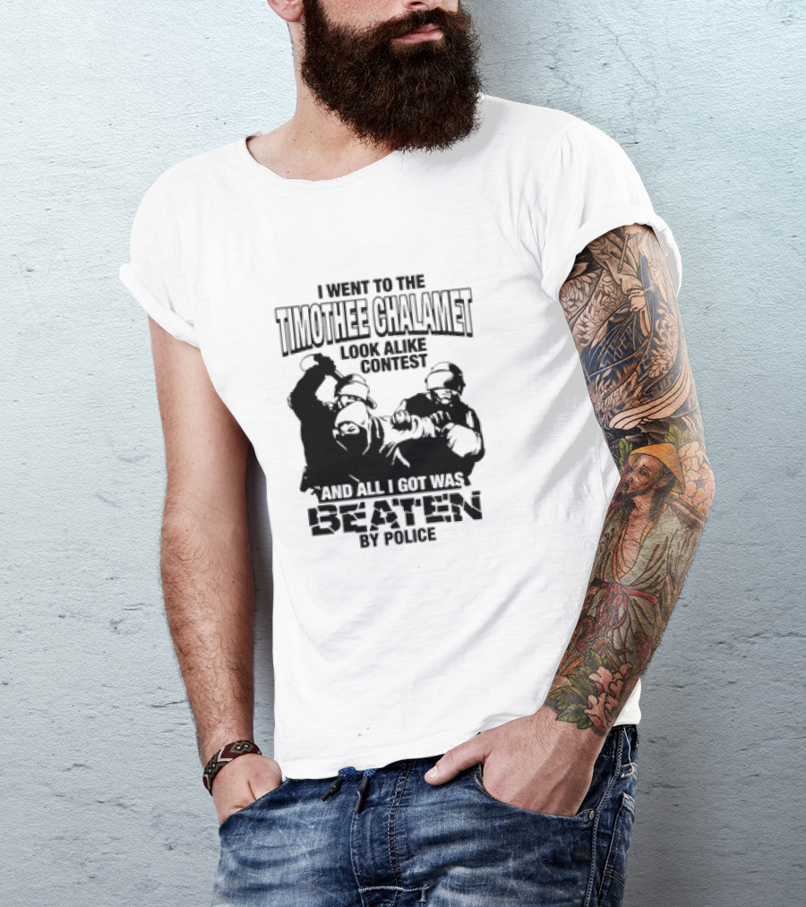 I Went To The Timothee Chalamet Look Alike Contest And All I Got Was Beaten By Police T-Shirt