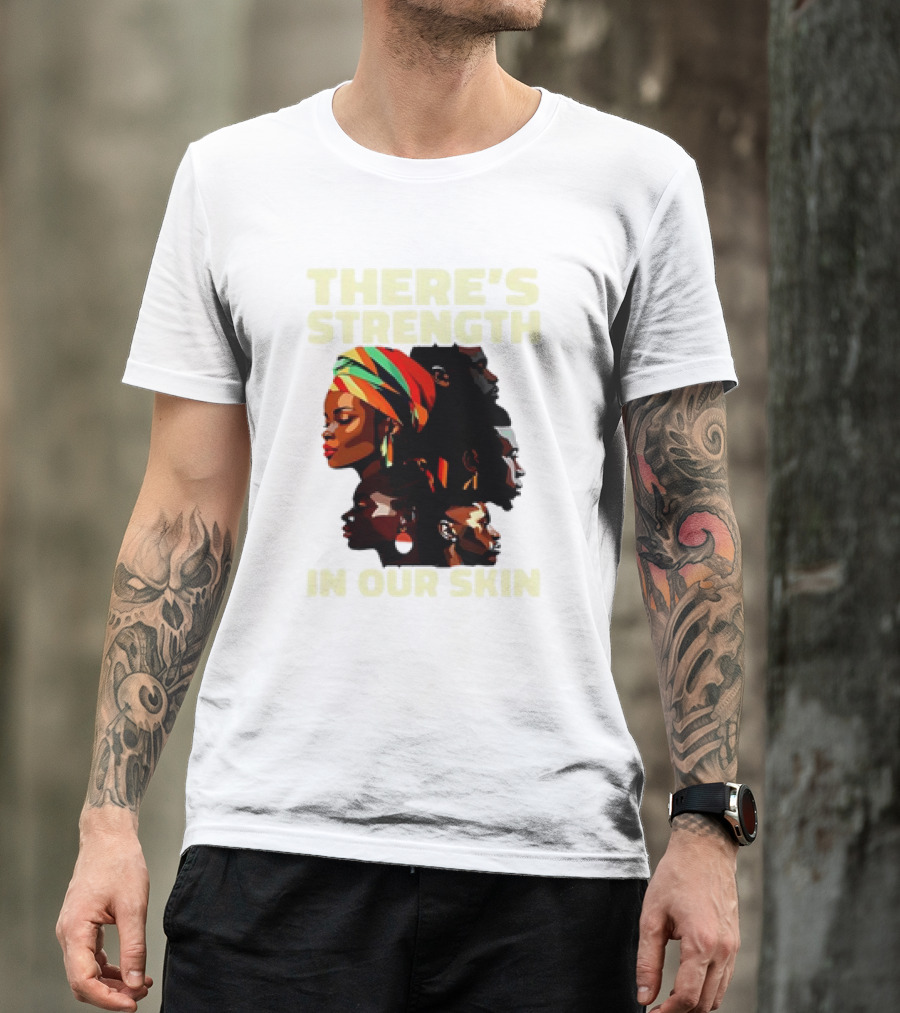 There's Strength In Our Skin African American Unity And Identity T-Shirt