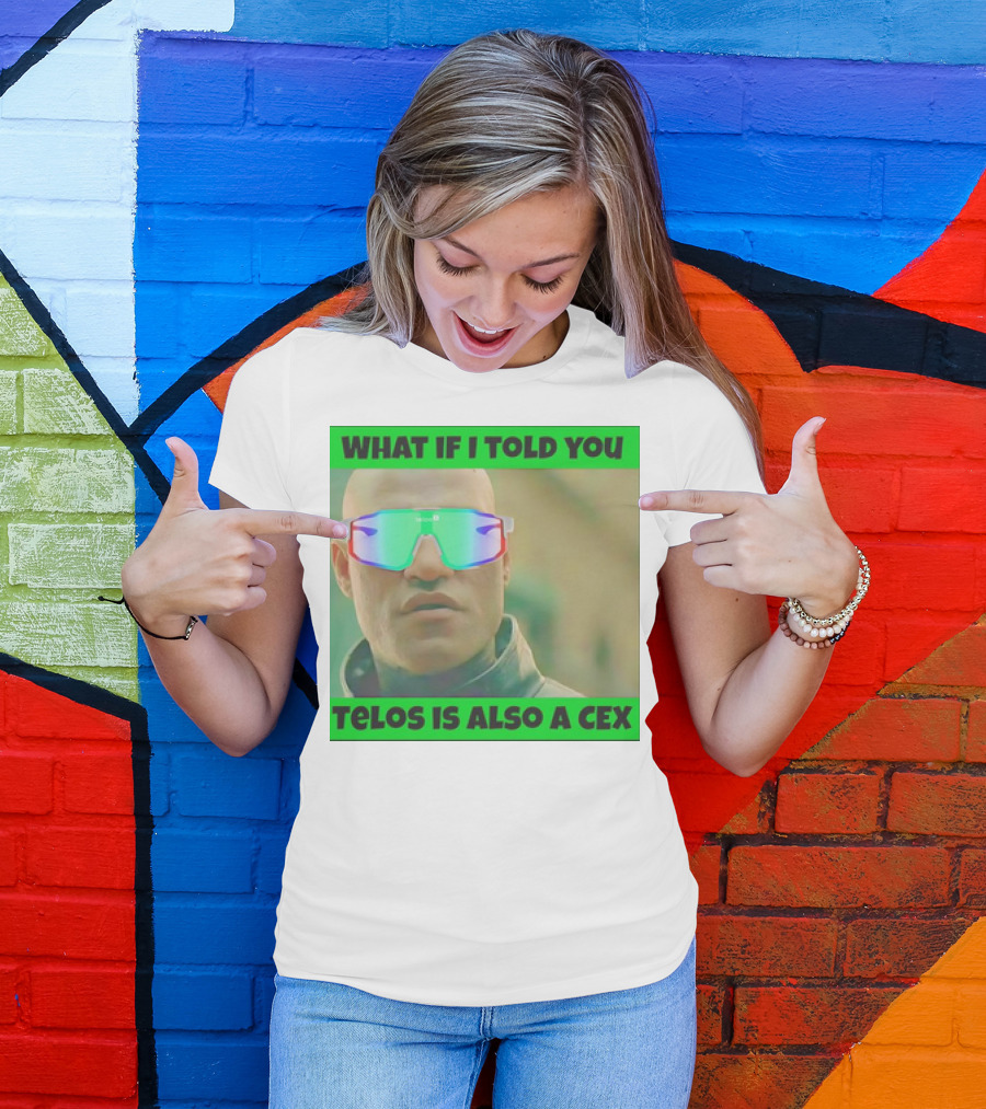 WHAT IF I TOLD YOU TELOS IS ALSO A CEX T-Shirt