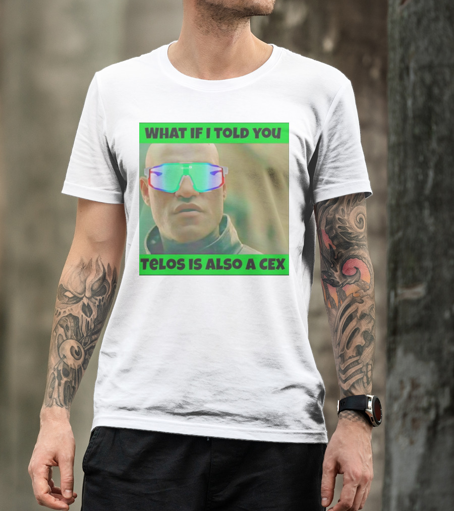 WHAT IF I TOLD YOU TELOS IS ALSO A CEX T-Shirt