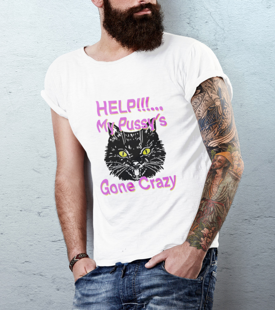 HELP. My Pussy's Gone Crazy Cat T-Shirt