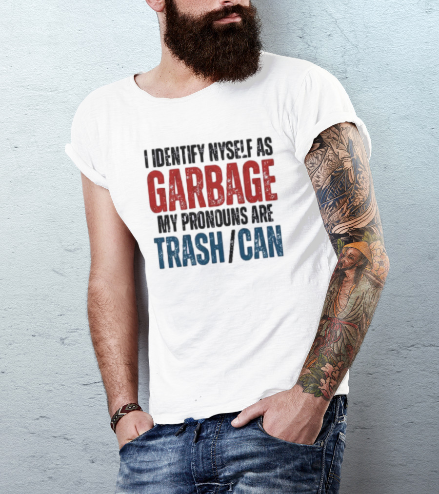 I Identify Myself As Garbage My Pronouns Are Trash Can T-Shirt