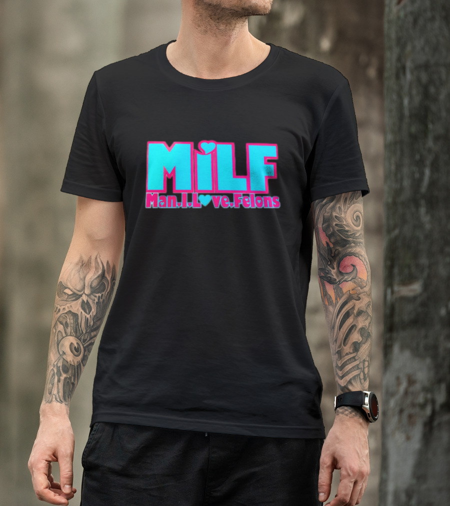 MILF Man I Love Felons T-Shirt