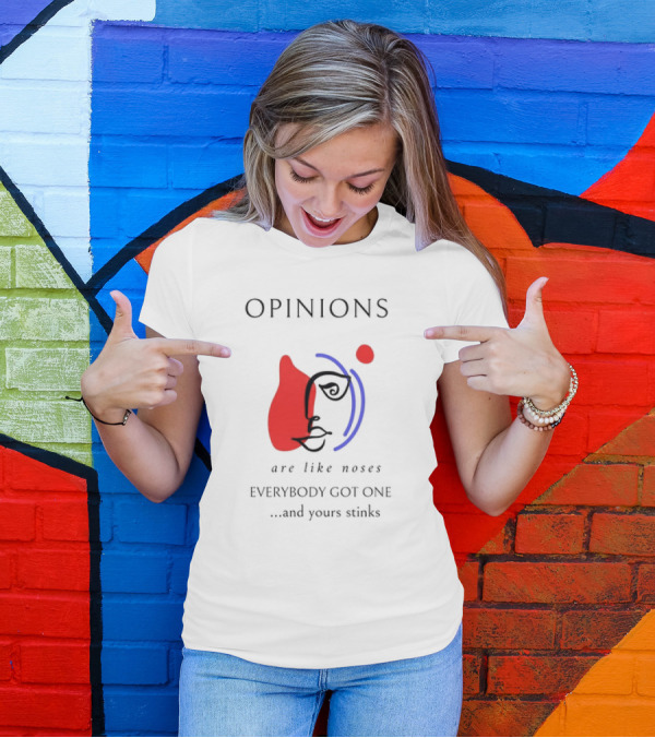 OPINIONS Are Like Noses Everybody Got One And Yours Stinks Face T-Shirt