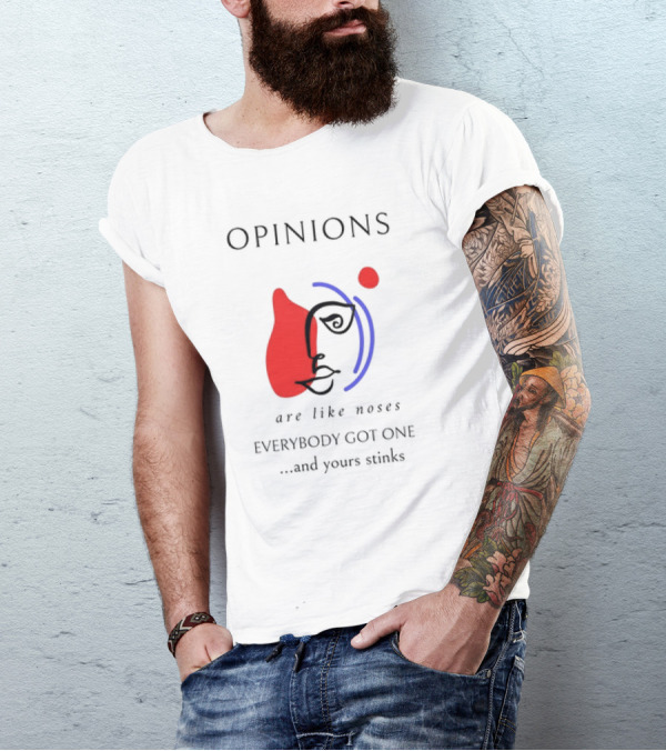 OPINIONS Are Like Noses Everybody Got One And Yours Stinks Face T-Shirt