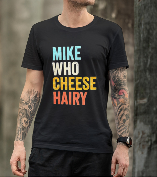 Mike Who Cheese Hairy Shirt Funny Prank Phrase T-Shirt