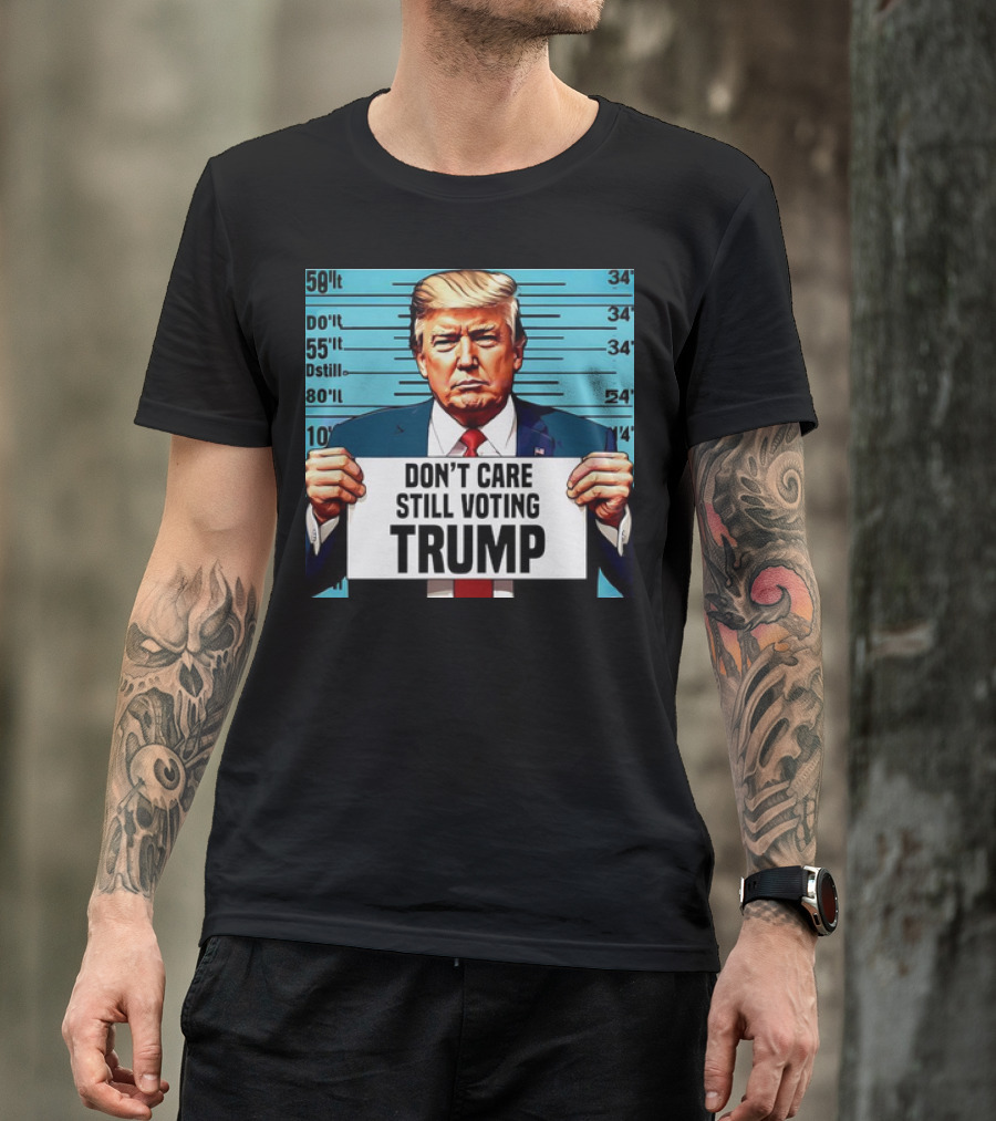 DON'T CARE STILL VOTING TRUMP 2024 MUGSHOT T-Shirt