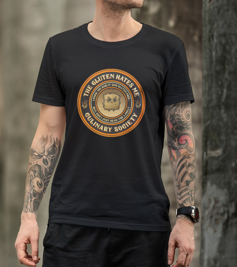 The Gluten Hates Me Culinary Society I Know You Said It Was Gluten Free But Can I Just Read The Label T-Shirt