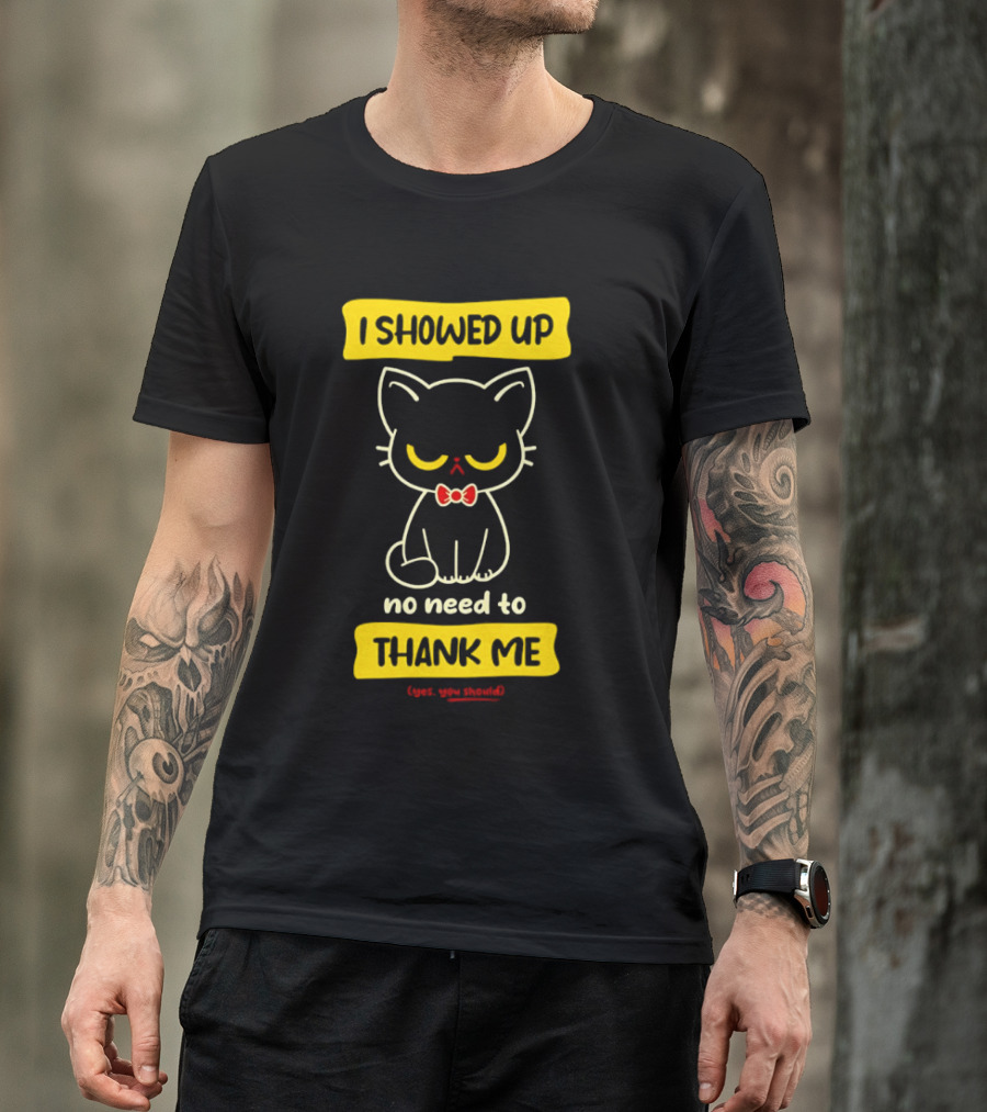 I Showed Up No Need To Thank Me Yes You Should Cat With Bow Tie T-Shirt