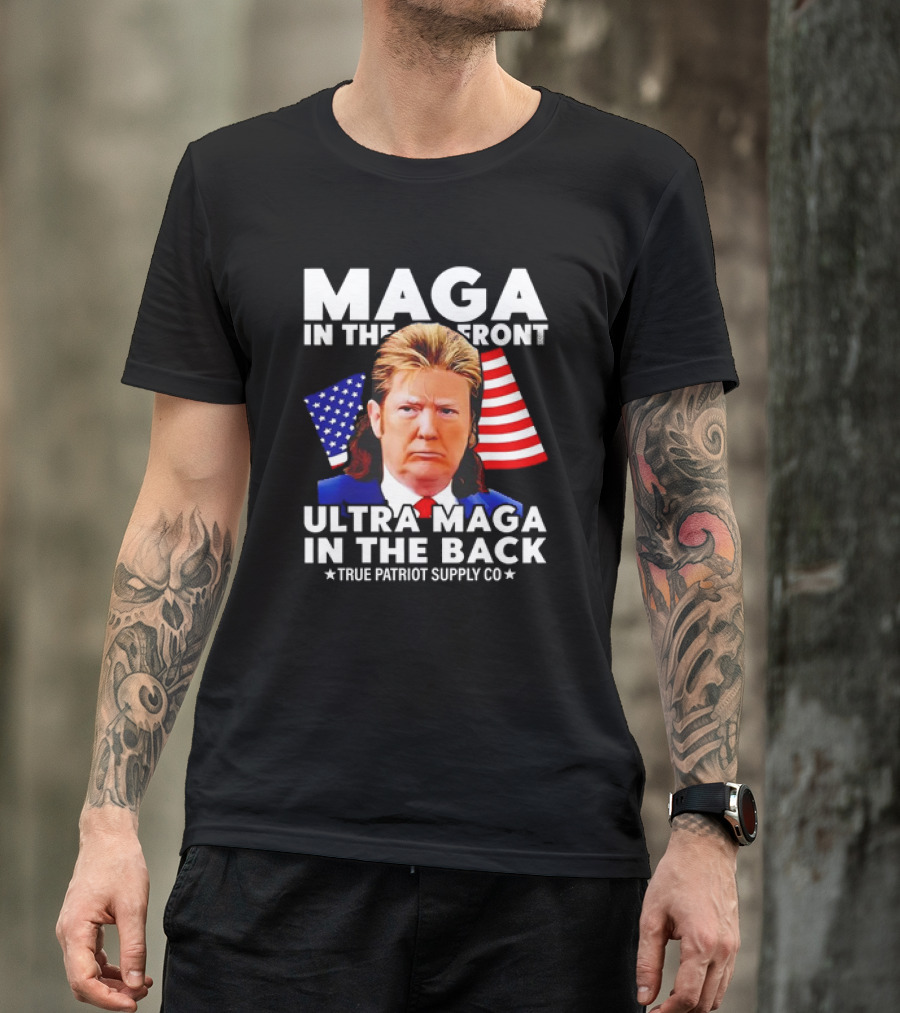 MAGA In The Front Ultra MAGA In The Back Mullet Trump True Patriot Supply Co T-Shirt