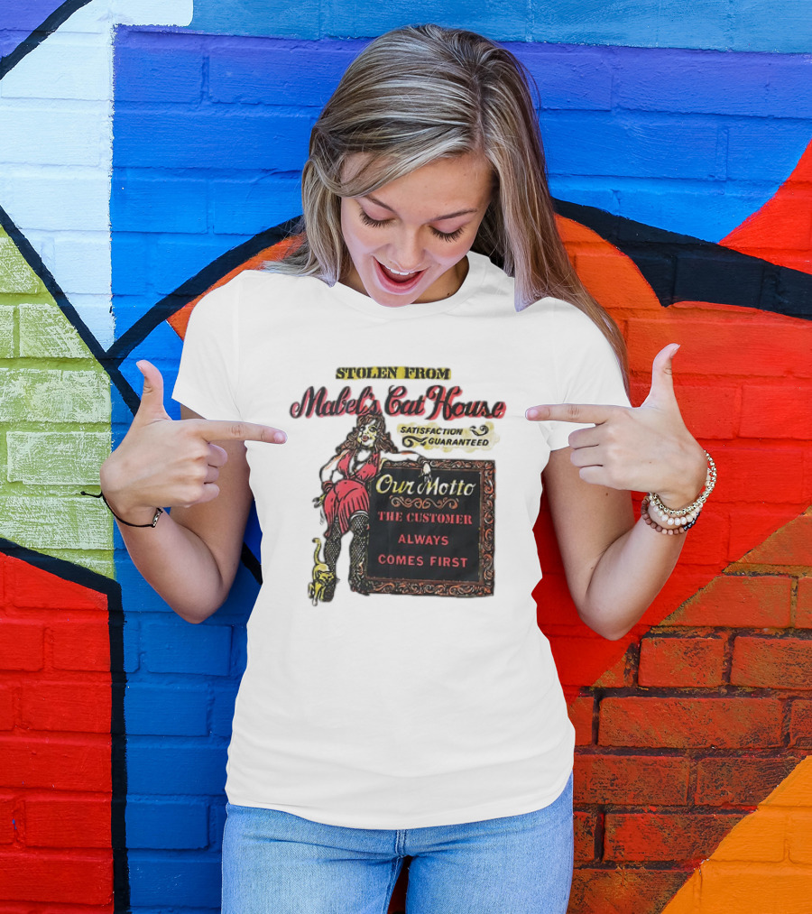 Stolen From Mabel’s Cat House Satisfaction Guaranteed Our Motto The Customer Always Comes First T-Shirt