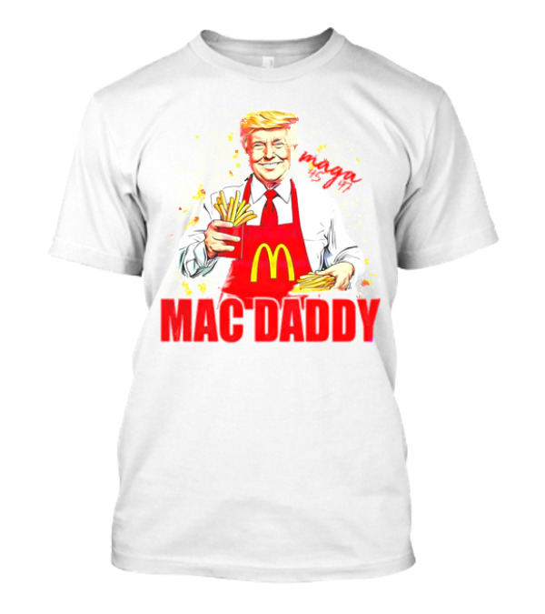 MAGA 45 47 Mac Daddy McDonald's President Donald Trump T-Shirt