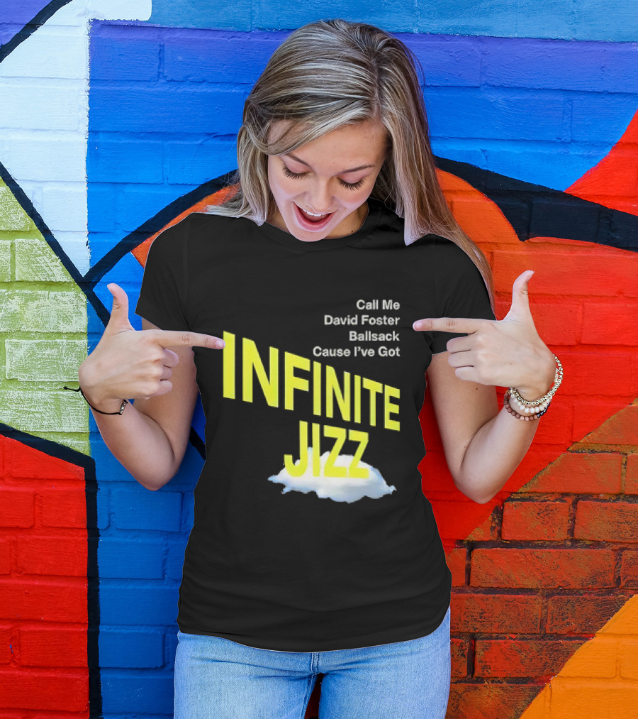Call Me David Foster Ballsack Cause I've Got Infinite Jizz T-Shirt