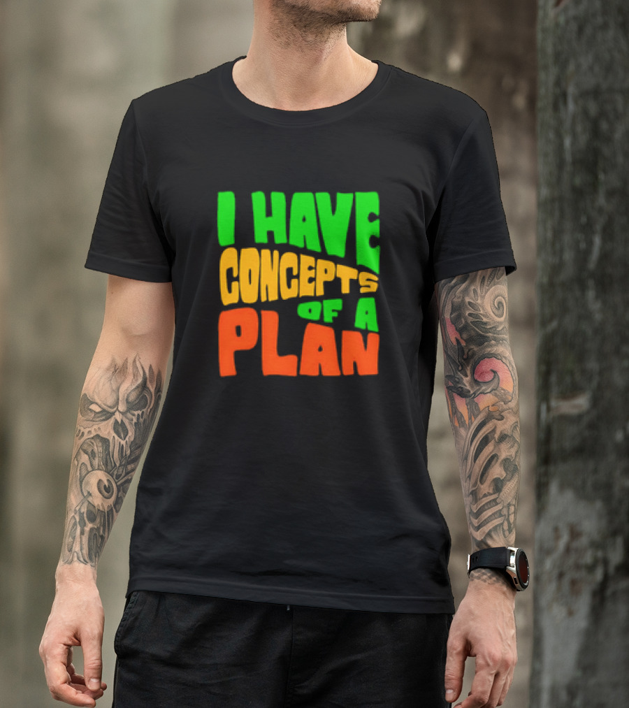 I Have Concepts Of A Plan T-Shirt