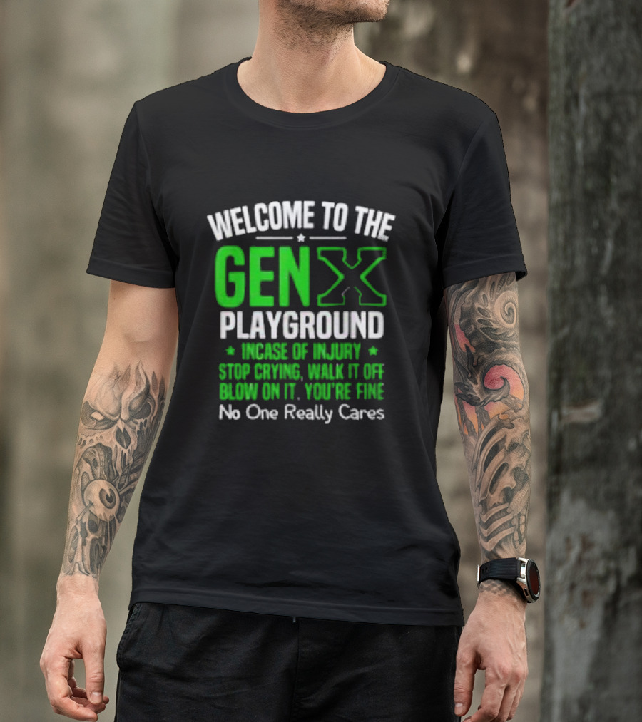 Welcome To The Gen X Playground In Case Of Injury Stop Crying Walk It Off Blow On It You're Fine No One Really Cares T-Shirt