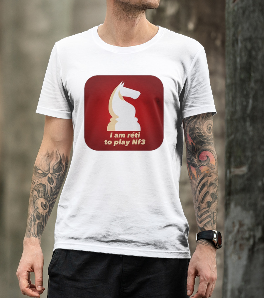 I Am Réti To Play Nf3 Chess Knight Strategy T-Shirt