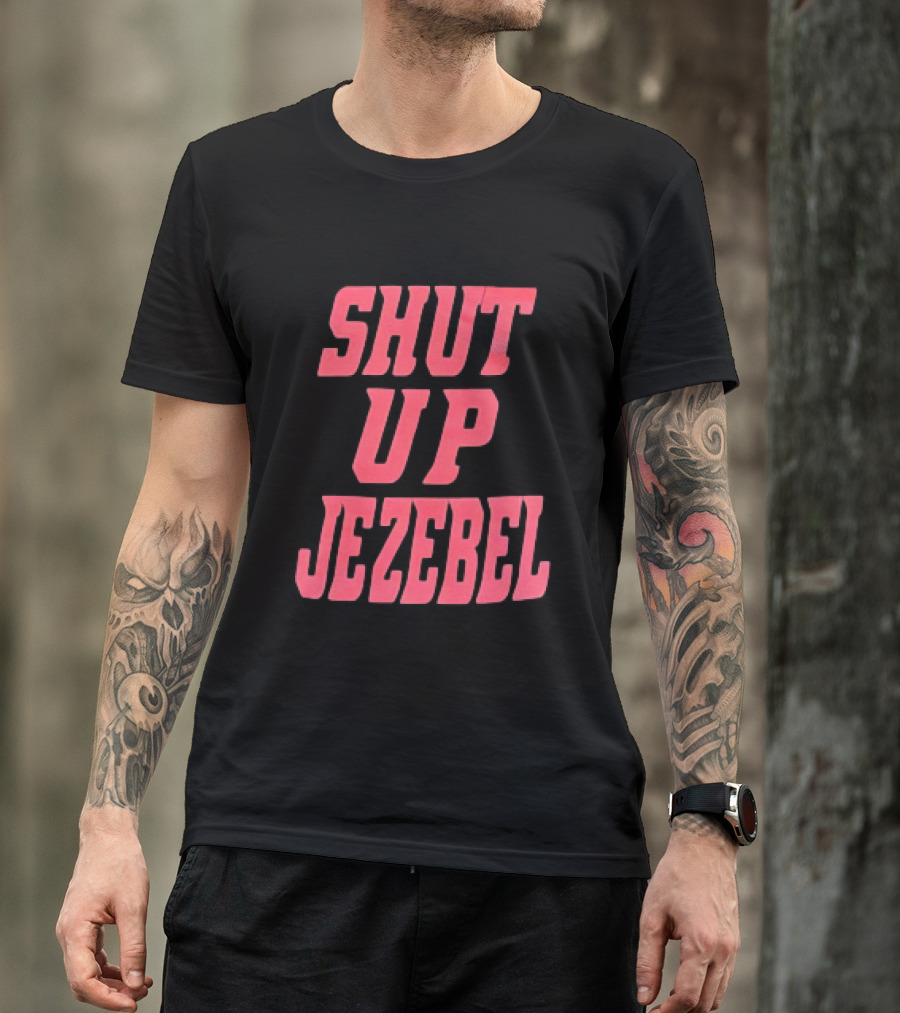 SHUT UP JEZEBEL T-Shirt