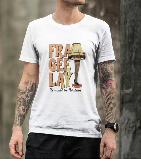 Fra Gee Lay It Must Be Italian Leg Lamp Classic Christmas Story Reference T-Shirt