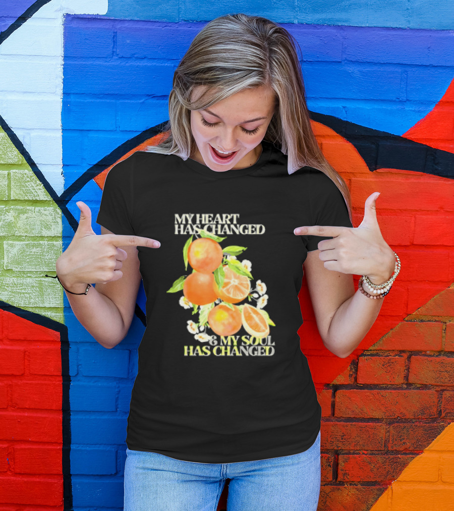 My Heart Has Changed And My Soul Has Changed With Orange Juice T-Shirt