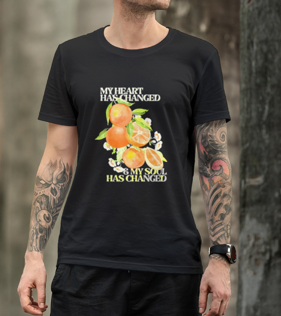 My Heart Has Changed And My Soul Has Changed With Orange Juice T-Shirt