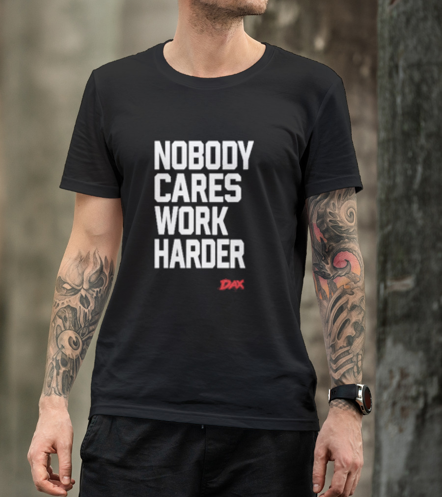 Nobody Cares Work Harder Dax Motivational Phrase T-Shirt