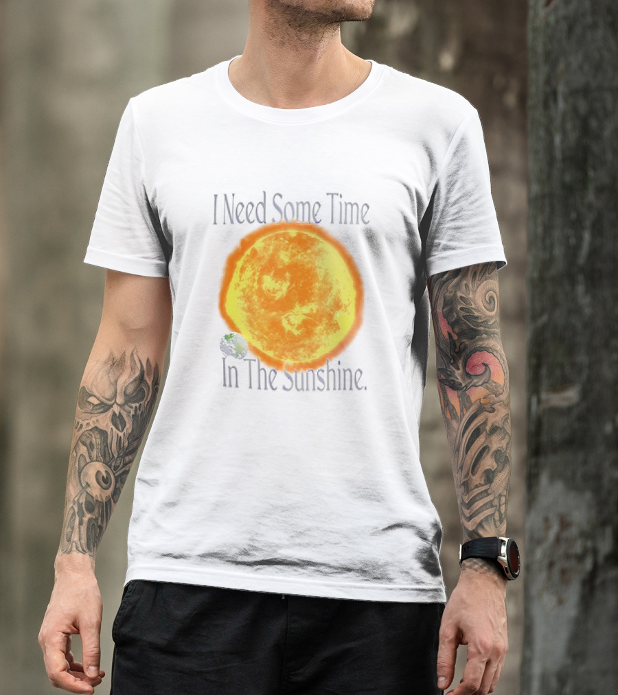 I Need Some Time In The Sunshine Earth And Sun T-Shirt